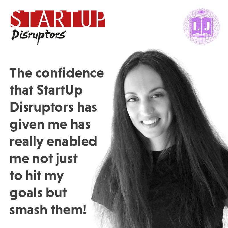 Trisha, LJ: The confidence StartUp Disruptors has given me has enabled me not just to hit my goals but smash them.
